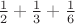 $\frac{1}{2}+\frac{1}{3}+\frac{1}{6}$