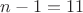 $n-1=11$