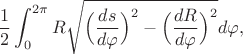 $$\frac{1}{2}\int_0^{2\pi}R\sqrt{\Big(\frac{ds}{d\varphi}\Big)^2-\Big(\frac{dR}{d\varphi}\Big)^2}d\varphi,$$