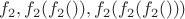 $f_2, f_2(f_2()), f_2(f_2(f_2()))$
