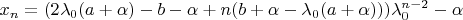$x_n = (2 \lambda_0 (a+\alpha)-b-\alpha+n(b+\alpha-\lambda_0(a+\alpha)))\lambda_0^{n-2}-\alpha$