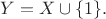 $Y=X\cup \{1\}.$