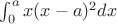 $\int_0^a x(x-a)^2 dx $