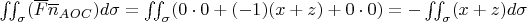 $\iint_{\sigma }(\overline{F}\overline{n}_{AOC})d\sigma =\iint_{\sigma }(0\cdot 0+(-1)(x+z)+0\cdot 0)=-\iint_{\sigma }(x+z)d\sigma $
