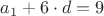 $a_1 + 6 \cdot d = 9$