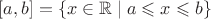 $[a,b]=\{x\in\mathbb R\mid a\leqslant x\leqslant b\}$