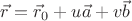 $\vec{r}=\vec{r}_0+u\vec{a}+v\vec{b}$