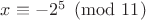$x\equiv -2^5\pmod{11}$