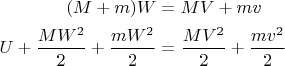 \begin{align*}
(M+m)W&=MV+mv\\
U+\frac{MW^2}{2}+\frac{mW^2}{2}&=\frac{MV^2}{2}+\frac{mv^2}{2}
\end{align*}