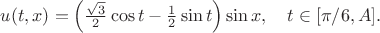 $u(t,x)=\Big(\frac{\sqrt 3}{2}\cos t-\frac{1}{2}\sin t\Big)\sin x,\quad t\in[\pi/6,A].$