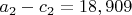 $a_2-c_2=18,909$