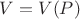 $V=V(P)$