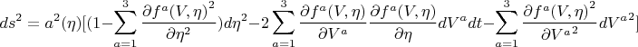 $$ds^2=a^2(\eta)[(1-\sum\limits_{a=1}^{3}\dfrac{\partial {f^a(V,\eta)}^2 }{\partial \eta^2})d\eta^2- 2\sum\limits_{a=1}^{3}\dfrac{\partial f^a(V,\eta) }{\partial V^a}\dfrac{\partial f^a(V,\eta) }{\partial \eta }dV^adt-\sum\limits_{a=1}^{3}\dfrac{\partial {f^a(V,\eta)}^2 }{\partial {V^a} ^2}{dV^a}^2]$$