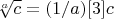 $\sqrt[a]{c} = (1/a)[3]c$