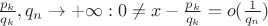 $\frac {p_k} {q_k}, q_n \to +\infty: 0 \neq x - \frac {p_k} {q_k} = o(\frac 1 {q_n})$