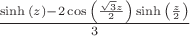 $\frac{\sinh{(z)}- 2 \cos{\left( \frac{\sqrt{3}z}{2} \right)} \sinh{\left( \frac{z}{2} \right)}}{3}$