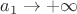 $a_1\rightarrow+\infty$