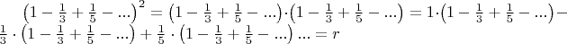 $\left( 1-\frac{1}{3}+\frac{1}{5}-... \right)^2=\left( 1-\frac{1}{3}+\frac{1}{5}-... \right)\cdot \left( 1-\frac{1}{3}+\frac{1}{5}-... \right)= 1\cdot \left( 1-\frac{1}{3}+\frac{1}{5}-... \right) - \frac{1}{3} \cdot \left( 1-\frac{1}{3}+\frac{1}{5}-... \right)+\frac{1}{5}\cdot \left( 1-\frac{1}{3}+\frac{1}{5}-... \right)...=r$
