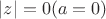 $|z|=0 (a=0)$ $|z|=0 (a=0)$