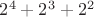 $2^4+2^3+2^2$