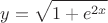 $$y=\sqrt{1+e^{2x}}$$