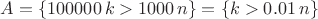 $A=\{100 000\,k>1000\,n\}=\{k>0.01\,n\}$