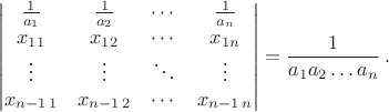 $$\begin{vmatrix}
\frac 1 {a_1} & \frac 1 {a_2} & \cdots & \frac 1 {a_n} \\
x_{11} & x_{12} & \cdots & x_{1n} \\
\vdots & \vdots & \ddots & \vdots \\
x_{n-1 \, 1} & x_{n-1 \, 2} & \cdots & x_{n-1 \, n}
 \end{vmatrix} = \frac 1 {a_1 a_2 \dots a_n} \, .$$