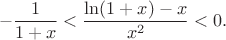 $$-\frac{1}{1+x} < \frac{ \ln (1+x) -x}{x^2} < 0.$$
