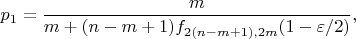 $$p_1 = \frac{m}{m+(n-m+1)f_{2(n-m+1), 2m}(1-\varepsilon/2)},$$