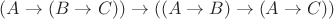 $(A\to (B\to C))\to((A\to B)\to(A \to C))$