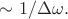 $\sim 1/\Delta\omega.$