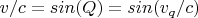 $v/c = sin(Q) = sin(v_q/c)$