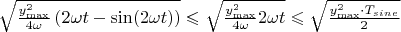 $ \sqrt{\frac{y_{\max}^2}{4\omega} \left( 2\omega t-\sin({2\omega t}) \right)} \leqslant \sqrt{\frac{y_{\max}^2}{4\omega} 2\omega t}  \leqslant \sqrt{\frac{y_{\max}^2 \cdot T_{sine}}{2}} $