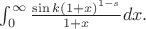 $\begin{equation*}
\int_{0}^{\infty}\frac{\sin k(1+x)^{1-s}}{1+x}dx.
\end{equation*}
$ $\begin{equation*}
\int_{0}^{\infty}\frac{\sin k(1+x)^{1-s}}{1+x}dx.
\end{equation*}
$