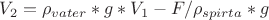 $V_2 = \rho_{vater}*g*V_1-F/ \rho_{spirta}*g$