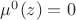 $\mu^0(z)=0$
