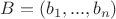 $B=(b_1,...,b_n)$