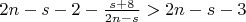 $2n-s-2 -\frac{s+8}{2n-s} >2n-s-3$