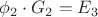 ${\phi}_{2} \cdot {G}_{2}={E}_{3}$