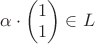$\alpha\cdot \begin{pmatrix} 1 \\ 1  \end{pmatrix}\in L$