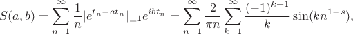 $$S(a,b)=\sum_{n=1}^{\infty}\frac{1}{n}|e^{t_n-at_{n}}|_{\pm 1}e^{ibt_{n}}=\sum\limits_{n=1}^{\infty}\frac{2}{\pi n}\sum\limits_{k=1}^\infty\frac{(-1)^{k+1}}{k}\sin(k n^{1-s}),$$