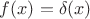 $f(x)=\delta(x)$