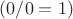 $(0 / 0 = 1)$