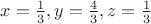 $x=\frac{1}{3}, y=\frac{4}{3}, z=\frac{1}{3}$