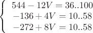$\left\{\begin{array}{ccc}544-12V=36..100\\-136+4V=10..58\\-272+8V=10..58\end{array}$