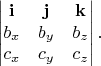 $$\begin{vmatrix}\mathbf{i}&\mathbf{j}&\mathbf{k}\\b_x&b_y&b_z\\c_x&c_y&c_z\end{vmatrix}.$$