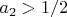 $a_2  > {1 \mathord{\left/ {\vphantom {1 2}} \right. \kern-\nulldelimiterspace} 2}$