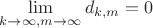 $\[\mathop {\lim }\limits_{k \to \infty ,m \to \infty } {d_{k,m}} = 0\]$