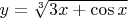 $y=\sqrt[3]{3x+\cos x}$