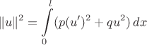 $$\Vert u \Vert^2=\int\limits_{0}^{l}(p(u')^2+qu^2)\, dx$$